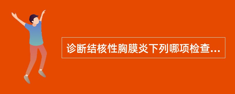 诊断结核性胸膜炎下列哪项检查最有价值