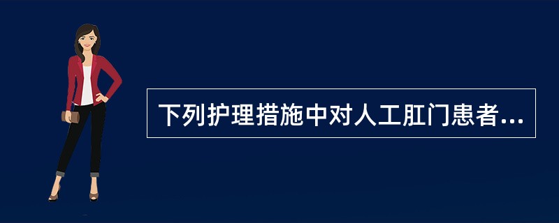 下列护理措施中对人工肛门患者不妥的是