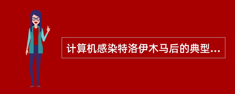 计算机感染特洛伊木马后的典型现象是(62)。