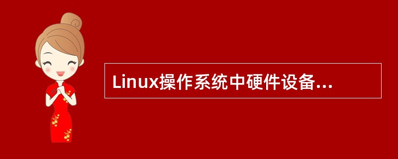 Linux操作系统中硬件设备的配置文件在(63)目录下。