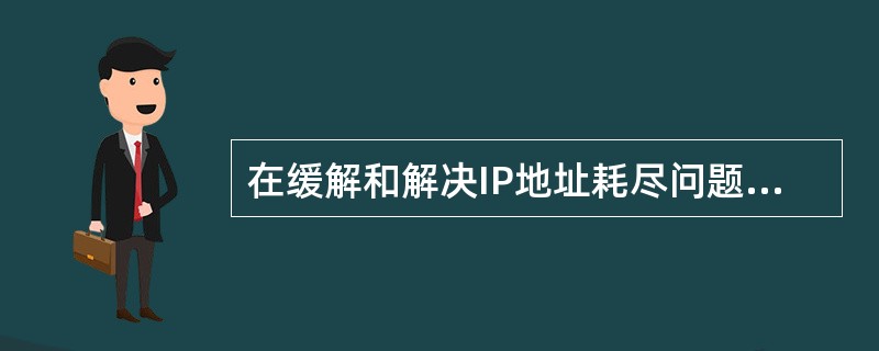 在缓解和解决IP地址耗尽问题的措施中,[6]可以把大的网络分成小的子网,[7]可