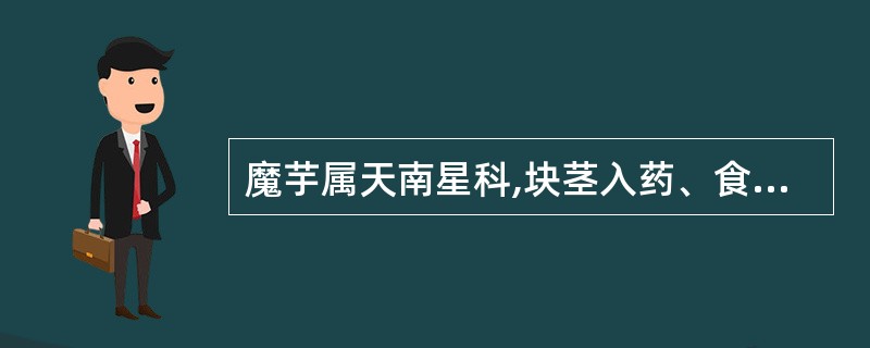 魔芋属天南星科,块茎入药、食用及做工业原料。()