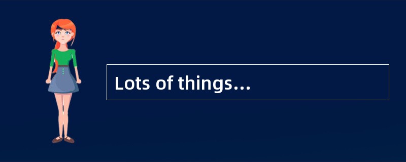 Lots of things are made of_____.We must