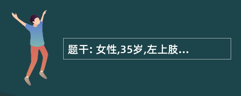 题干: 女性,35岁,左上肢血压160£¯90mmHg(21.3£¯12kPa)
