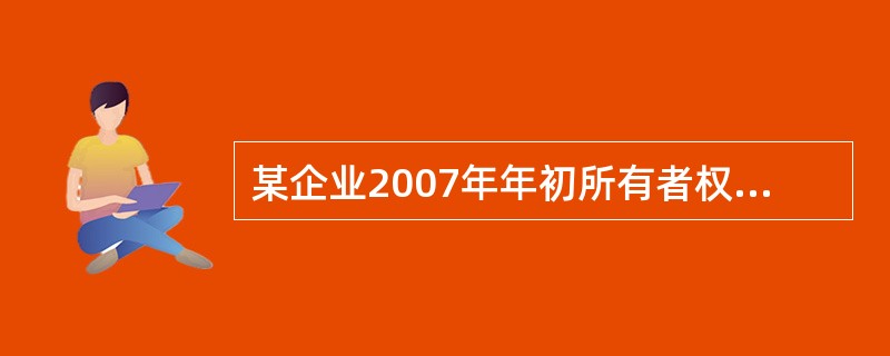 某企业2007年年初所有者权益总额为4000万元,年末所有者权益总额为5500万