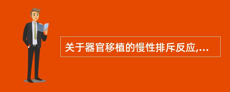 关于器官移植的慢性排斥反应,错误的是