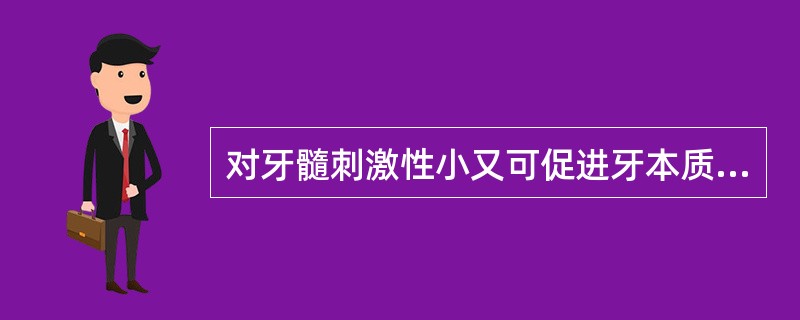 对牙髓刺激性小又可促进牙本质形成的填充材料是