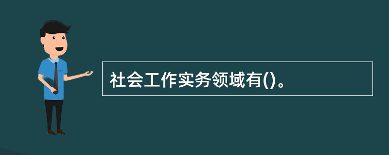 社会工作实务领域有()。