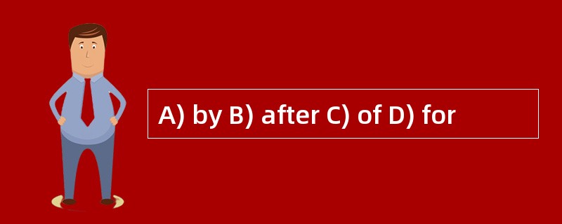 A) by B) after C) of D) for