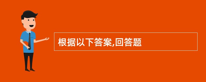 根据以下答案,回答题