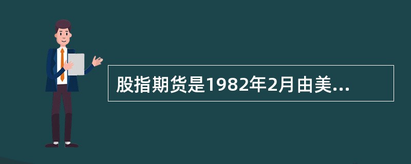 股指期货是1982年2月由美国堪萨斯城期货交易所率先推出的。( )