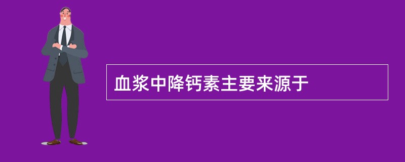 血浆中降钙素主要来源于