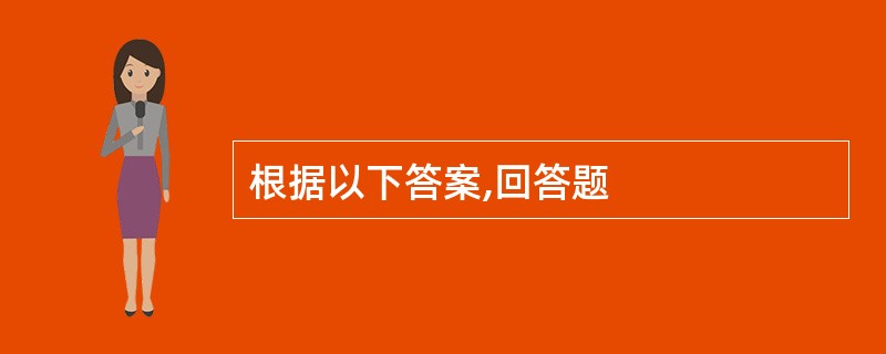 根据以下答案,回答题
