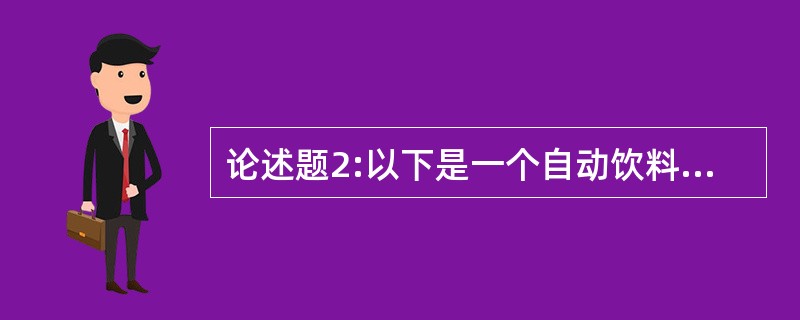 论述题2:以下是一个自动饮料售货机软件的操作规格说明,请按要求回答问题设要对一个
