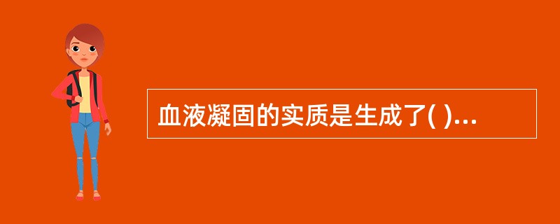 血液凝固的实质是生成了( )。 查看材料