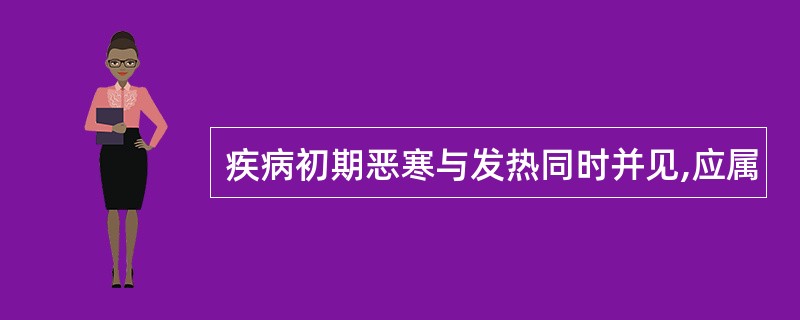 疾病初期恶寒与发热同时并见,应属