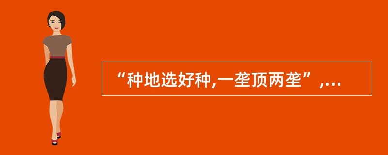 “种地选好种,一垄顶两垄”,这句农业谚语说明的生物现象是( )。