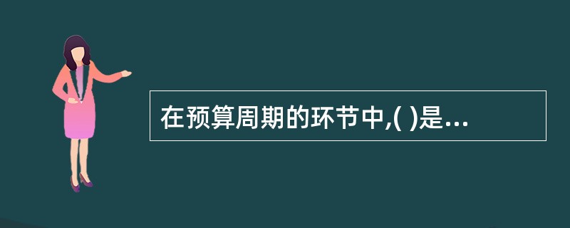 在预算周期的环节中,( )是整个预算周期的重要环节。