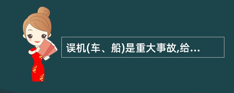 误机(车、船)是重大事故,给旅行社和旅游者均带来很大损失,严重影响旅行社的声誉。