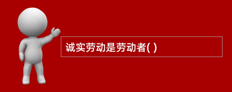 诚实劳动是劳动者( )