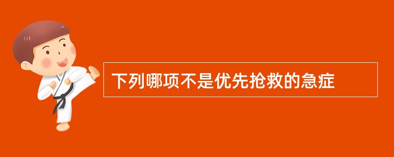 下列哪项不是优先抢救的急症