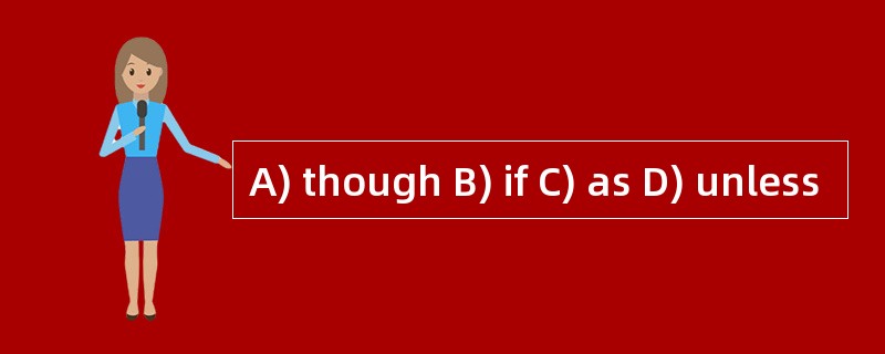 A) though B) if C) as D) unless