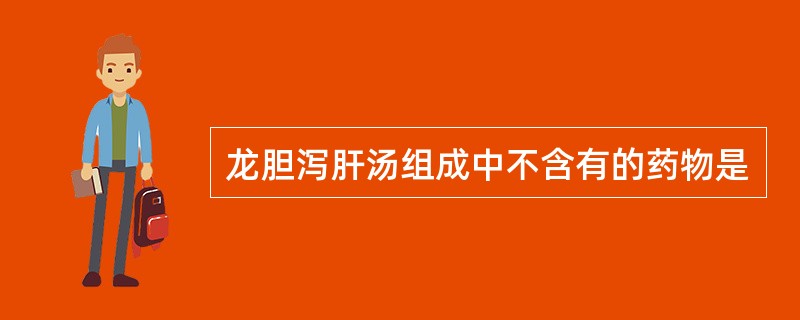 龙胆泻肝汤组成中不含有的药物是