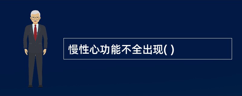 慢性心功能不全出现( )