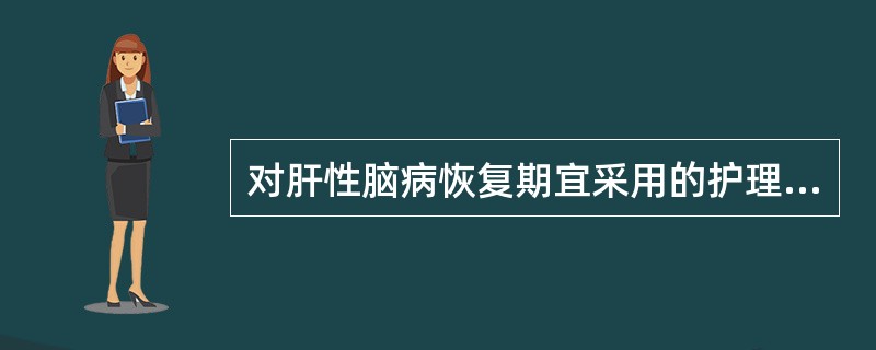 对肝性脑病恢复期宜采用的护理措施包括( )