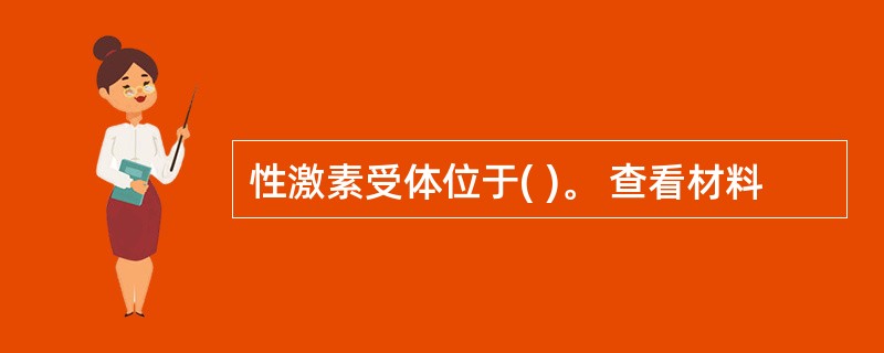 性激素受体位于( )。 查看材料