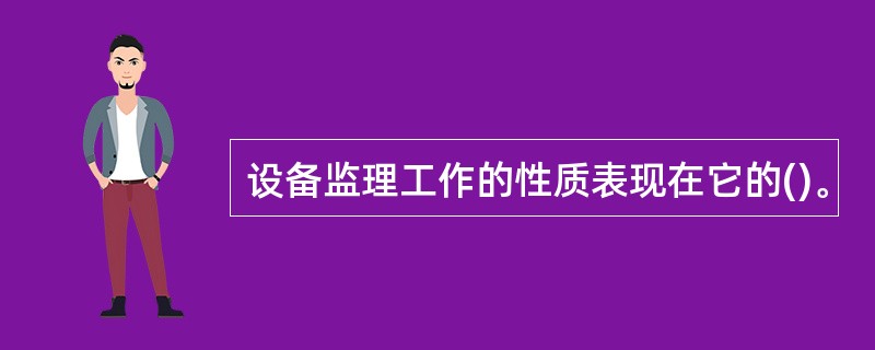 设备监理工作的性质表现在它的()。