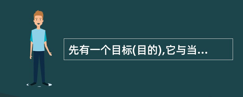 先有一个目标(目的),它与当前的状态之间存在着差异,人们认识到这个差异,就要想出