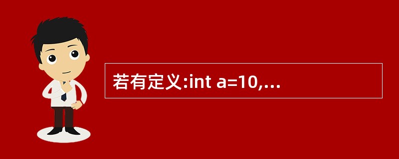 若有定义:int a=10,b=8,c=4:然后顺序执行下列语句后,变量a中的值