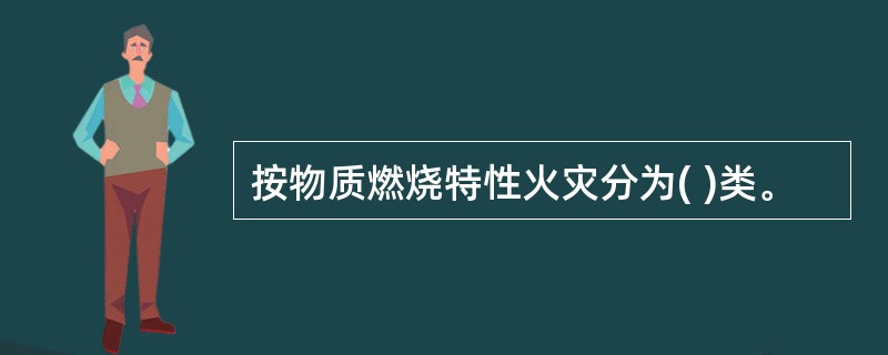 按物质燃烧特性火灾分为( )类。