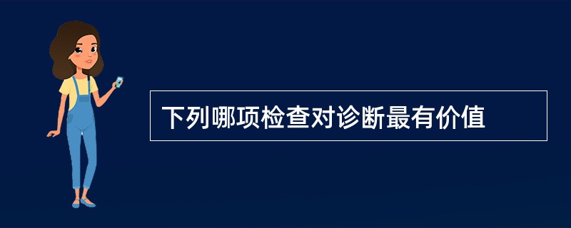 下列哪项检查对诊断最有价值