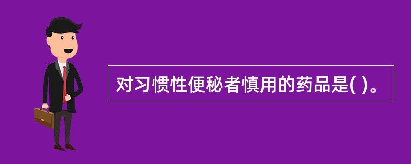 对习惯性便秘者慎用的药品是( )。