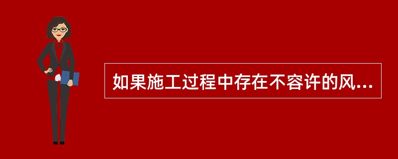 如果施工过程中存在不容许的风险,则( )。