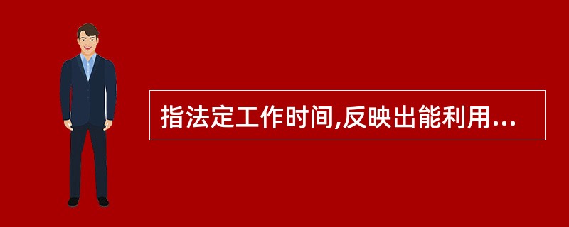 指法定工作时间,反映出能利用的工作时间的最大值。