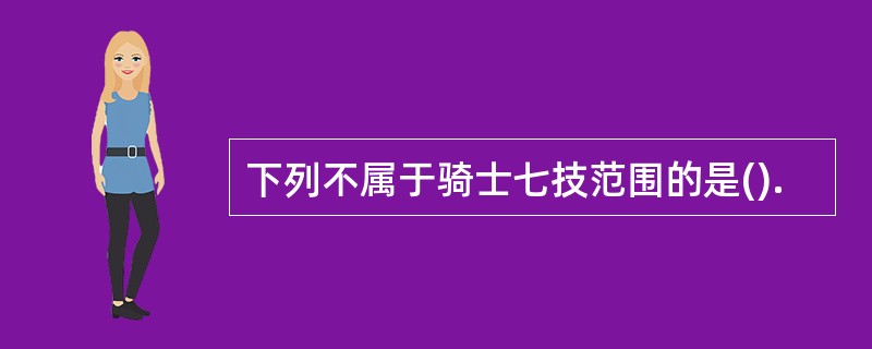 下列不属于骑士七技范围的是().