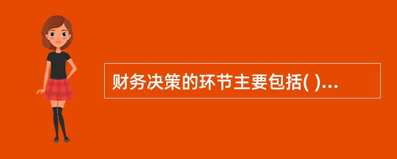 财务决策的环节主要包括( )等步骤。