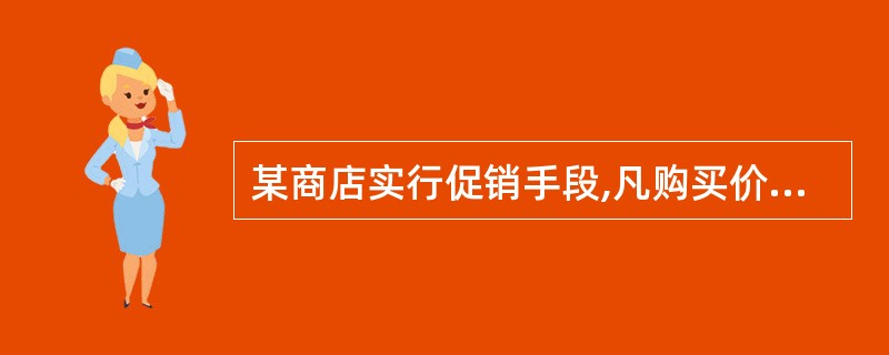 某商店实行促销手段,凡购买价值200 元以上的商品可以优惠20%,那么用300