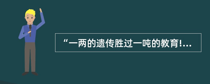 “一两的遗传胜过一吨的教育!”是霍尔的观点.()