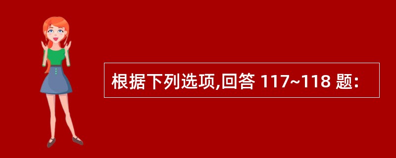 根据下列选项,回答 117~118 题: