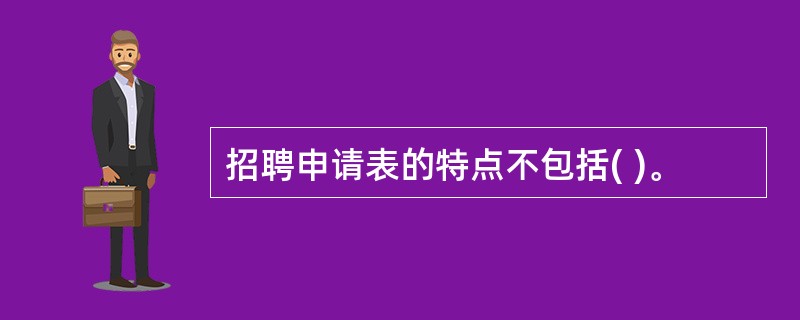 招聘申请表的特点不包括( )。