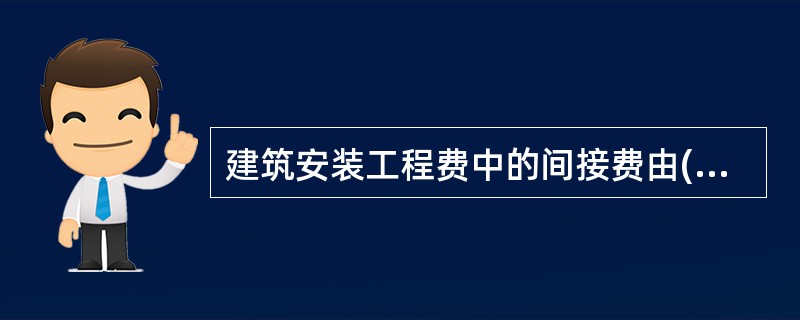 建筑安装工程费中的间接费由( )组成。