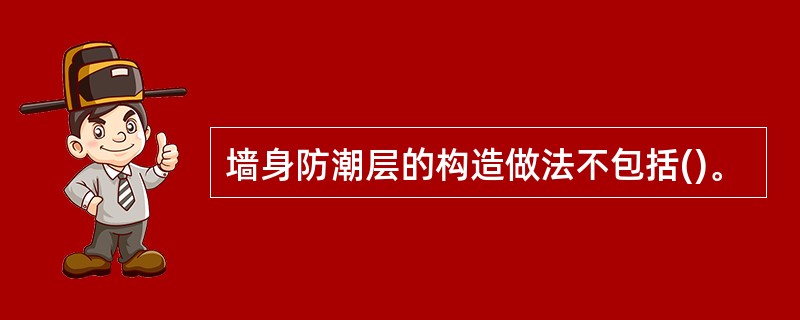 墙身防潮层的构造做法不包括()。