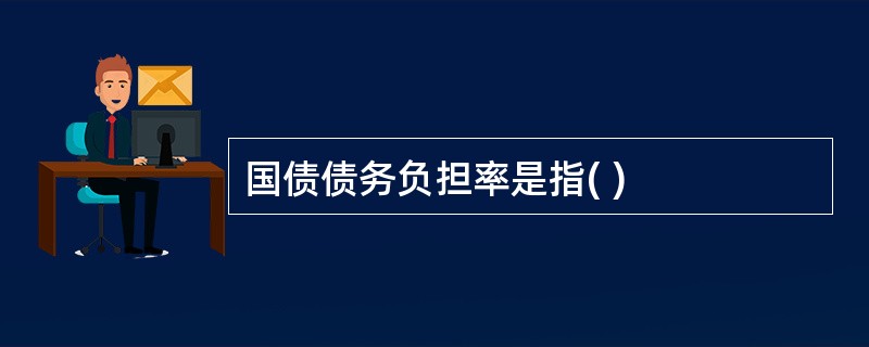 国债债务负担率是指( )