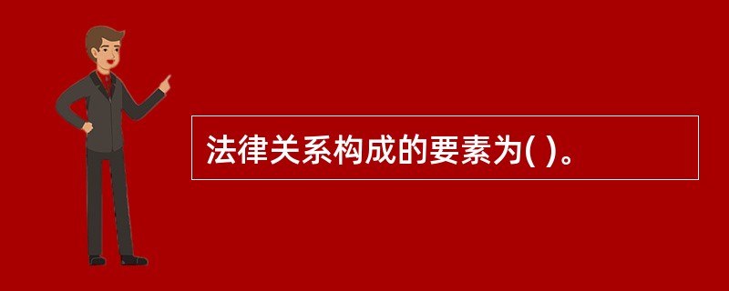 法律关系构成的要素为( )。