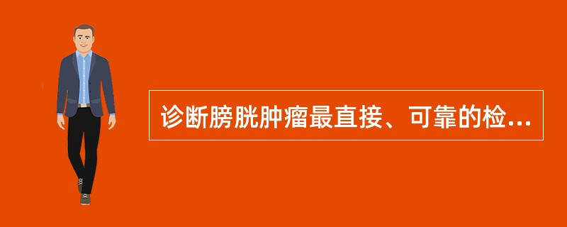 诊断膀胱肿瘤最直接、可靠的检查是( )。