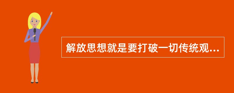 解放思想就是要打破一切传统观念的束缚。( )